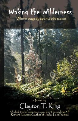 Waking the Wilderness: Where tragedy sparks obsession by King, Clayton