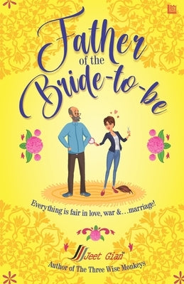 Father of the Bride-to-Be: All is fair in Love, war and... marriage. by Gian, Jeet