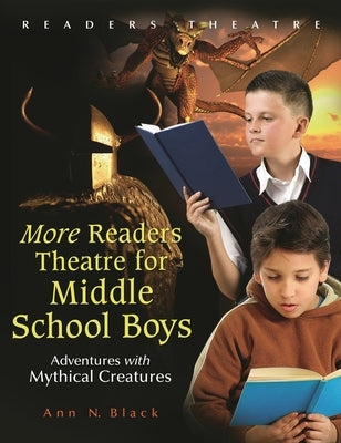 More Readers Theatre for Middle School Boys: Adventures with Mythical Creatures by Black, Ann N.