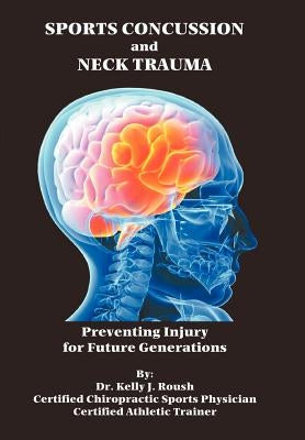 Sports Concussion and Neck Trauma: Preventing Injury for Future Generations by Roush, Kelly J.