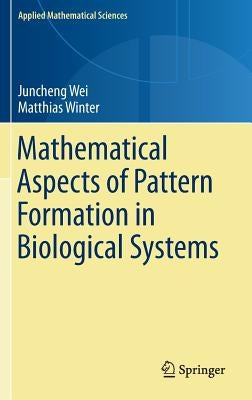 Mathematical Aspects of Pattern Formation in Biological Systems by Wei, Juncheng