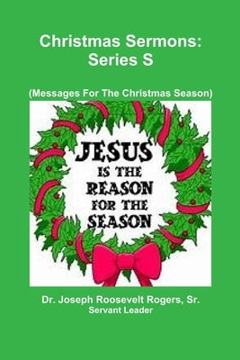 Christmas Sermons S: (Messages For The Christmas Season) by Rogers, Joseph Roosevelt, Sr.