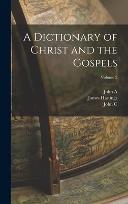A Dictionary of Christ and the Gospels; Volume 2 by Hastings, James