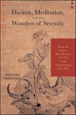 Daoism, Meditation, and the Wonders of Serenity: From the Latter Han Dynasty (25-220) to the Tang Dynasty (618-907) by Eskildsen, Stephen