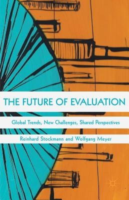 The Future of Evaluation: Global Trends, New Challenges, Shared Perspectives by Meyer, Wolfgang