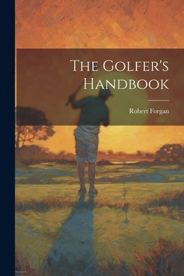 The Golfer's Handbook by Forgan, Robert