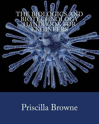 The Biologics and Biotechnology Handbook for Engineers by Browne, Priscilla