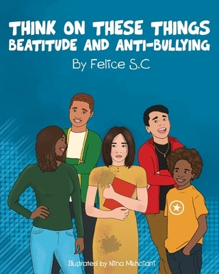 Think On These Things Beatitudes and Anti-Bullying by S. C., Felice