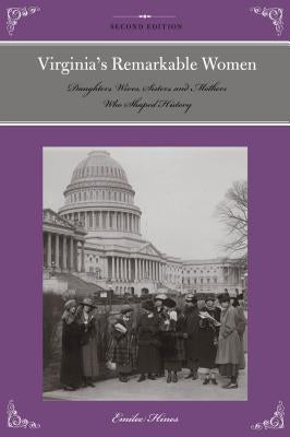 Virginia's Remarkable Women: Daughters, Wives, Sisters, and Mothers Who Shaped History, 2nd Edition by Hines, Emilee