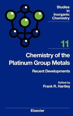 Chemistry of the Platinum Group Metals: Recent Developments Volume 11 by Hartley, F. R.