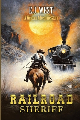 Railroad Sheriff: A Classic Western Adventure by West, E. J.