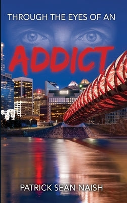 Through the Eyes of an Addict by Naish, Patrick Sean