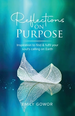 Reflections On Purpose by Gowor, Emily