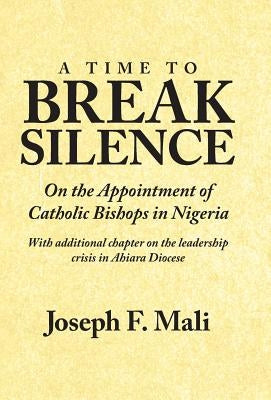 A Time to Break Silence: On the Appointment of Catholic Bishops in Nigeria by Mali, Joseph F.