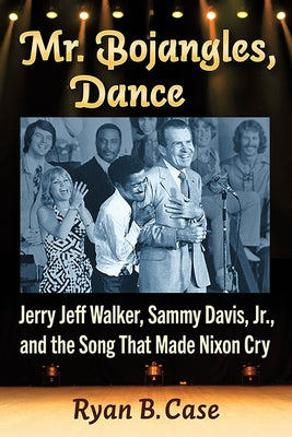 Mr. Bojangles, Dance: Jerry Jeff Walker, Sammy Davis, Jr., and the Song That Made Nixon Cry by Case, Ryan B.