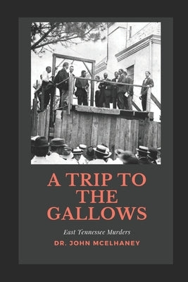 A Trip To the Gallows: East Tennessee Murders by McElhaney, John