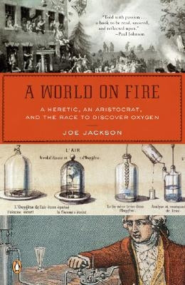 A World on Fire: A Heretic, an Aristocrat, and the Race to Discover Oxygen by Jackson, Joe