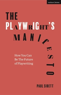 The Playwright's Manifesto: How You Can Be the Future of Playwriting by Sirett, Paul