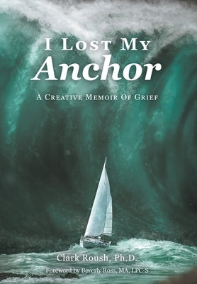 I Lost My Anchor: A Creative Memior of Grief by Roush, Clark