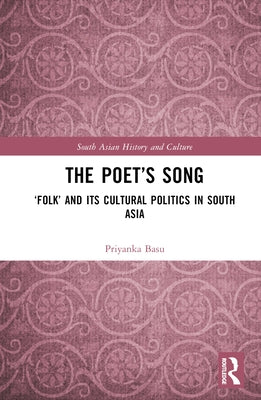 The Poet's Song: 'Folk' and Its Cultural Politics in South Asia by Basu, Priyanka