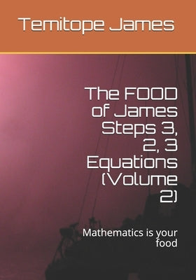 The FOOD of James Steps 3, 2, 3 Equations (Volume 2): Mathematics is your food by James, Temitope