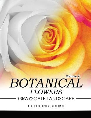 Botanical Flowers GRAYSCALE Landscape Coloring Books Volume 2: Mediation for Adult by Jane T. Berrios