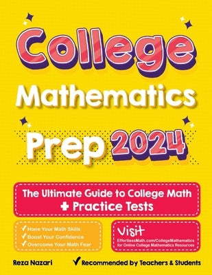 College Mathematics Prep: The Ultimate Guide to College Math + 2 Practice Tests by Nazari, Reza