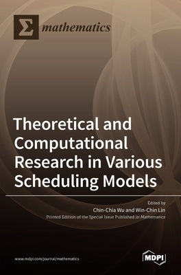 Theoretical and Computational Research in Various Scheduling Models by Wu, Chin-Chia