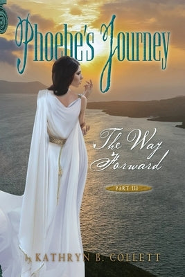 Phoebe's Journey: Part 3: The Way Forward by Collett, Kathryn B.