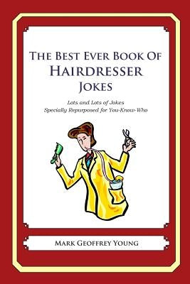 The Best Ever Book of Hairdresser Jokes: Lots and Lots of Jokes Specially Repurposed for You-Know-Who by Young, Mark Geoffrey