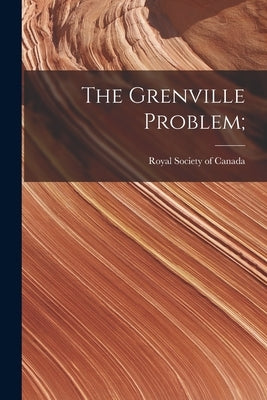 The Grenville Problem; by Royal Society of Canada