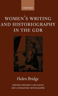 Women's Writing and Historiography in the Gdr by Bridge, Helen