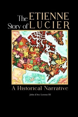 The Story of Etienne Lucier: A Historical Narrative by Lorenz, John D'Arc, III