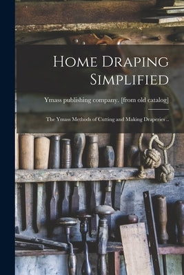 Home Draping Simplified; the Ymass Methods of Cutting and Making Draperies .. by Ymass Publishing Company [From Old C