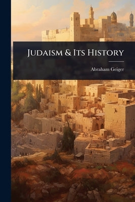 Judaism & Its History by Geiger, Abraham