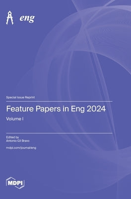 Feature Papers in Eng 2024: Volume I by Bravo, Antonio Gil