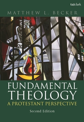 Fundamental Theology: A Protestant Perspective by Becker, Matthew L.