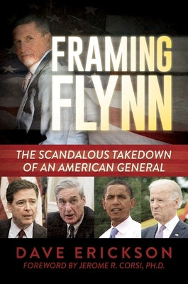 Framing Flynn: The Scandalous Takedown of an American General by Erickson, Dave