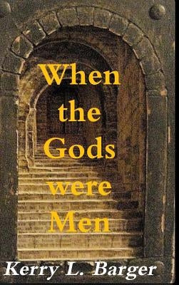 When the Gods were Men by Barger, Kerry L.
