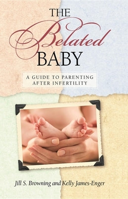 The Belated Baby: A Guide to Parenting After Infertility by James-Engler, Kelly