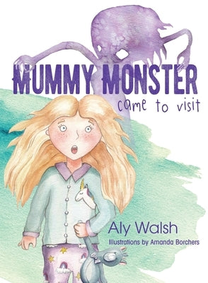 Mummy Monster Came To Visit by Walsh, Aly