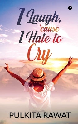 I Laugh, 'cause I Hate to Cry by Pulkita Rawat