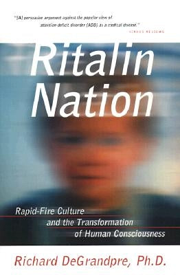 Ritalin Nation: Rapid-Fire Culture and the Transformation of Human Consciousness by Degrandpre, Richard J.