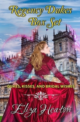 Regency Dukes Box Set - Short Stories: Dukes, Kisses and Bridal Wishes by Love Media, His Everlasting