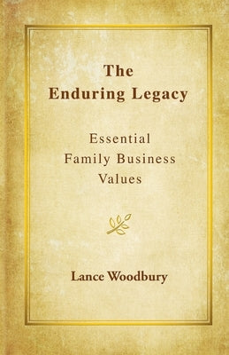 The Enduring Legacy: Essential Family Business Values by Woodbury, Lance D.