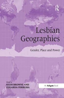 Lesbian Geographies: Gender, Place and Power by Browne, Kath