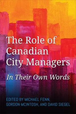 The Role of Canadian City Managers: In Their Own Words by Fenn, Michael