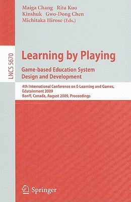Learning by Playing: Game-Based Education System Design and Development: 4th International Conference on E-Learning and Games, Edutainment 2009, Banff by Chang, Maiga