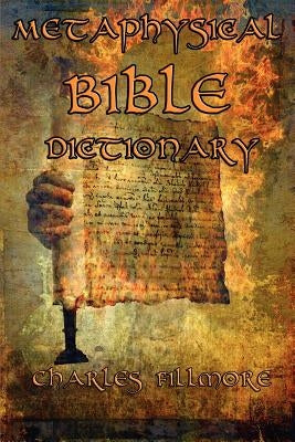 Metaphysical Bible Dictionary by Fillmore, Charles