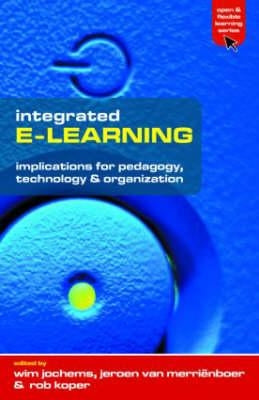 Integrated E-Learning: Implications for Pedagogy, Technology and Organization by Jochems, Wim